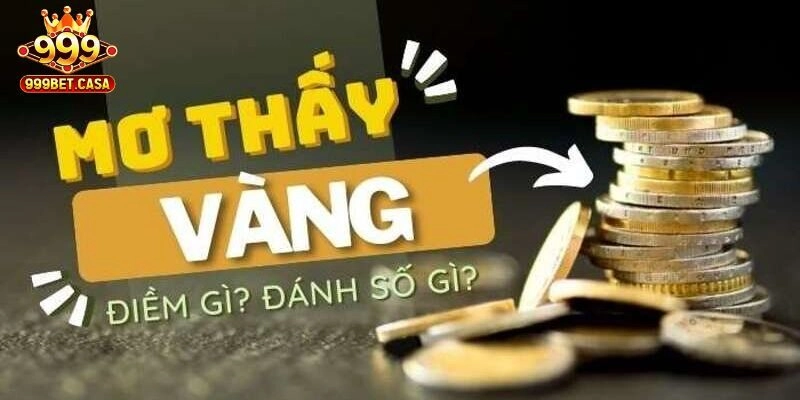 Mơ Thấy Vàng – 999bet Giải Mã Ý Nghĩa Từng Trường Hợp Cụ Thể